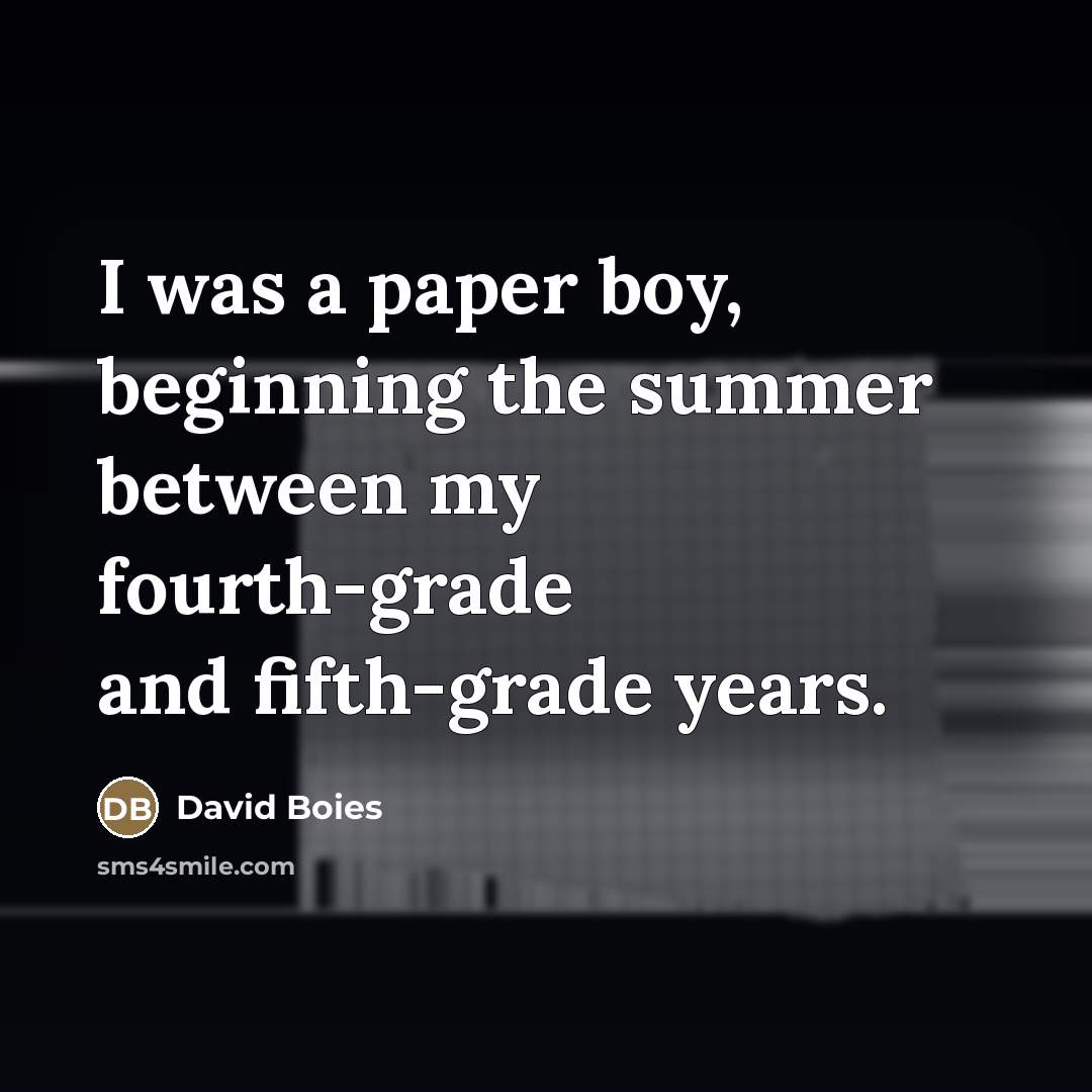 “I was a paper boy, beginning the summer between my…” quote by David Boies