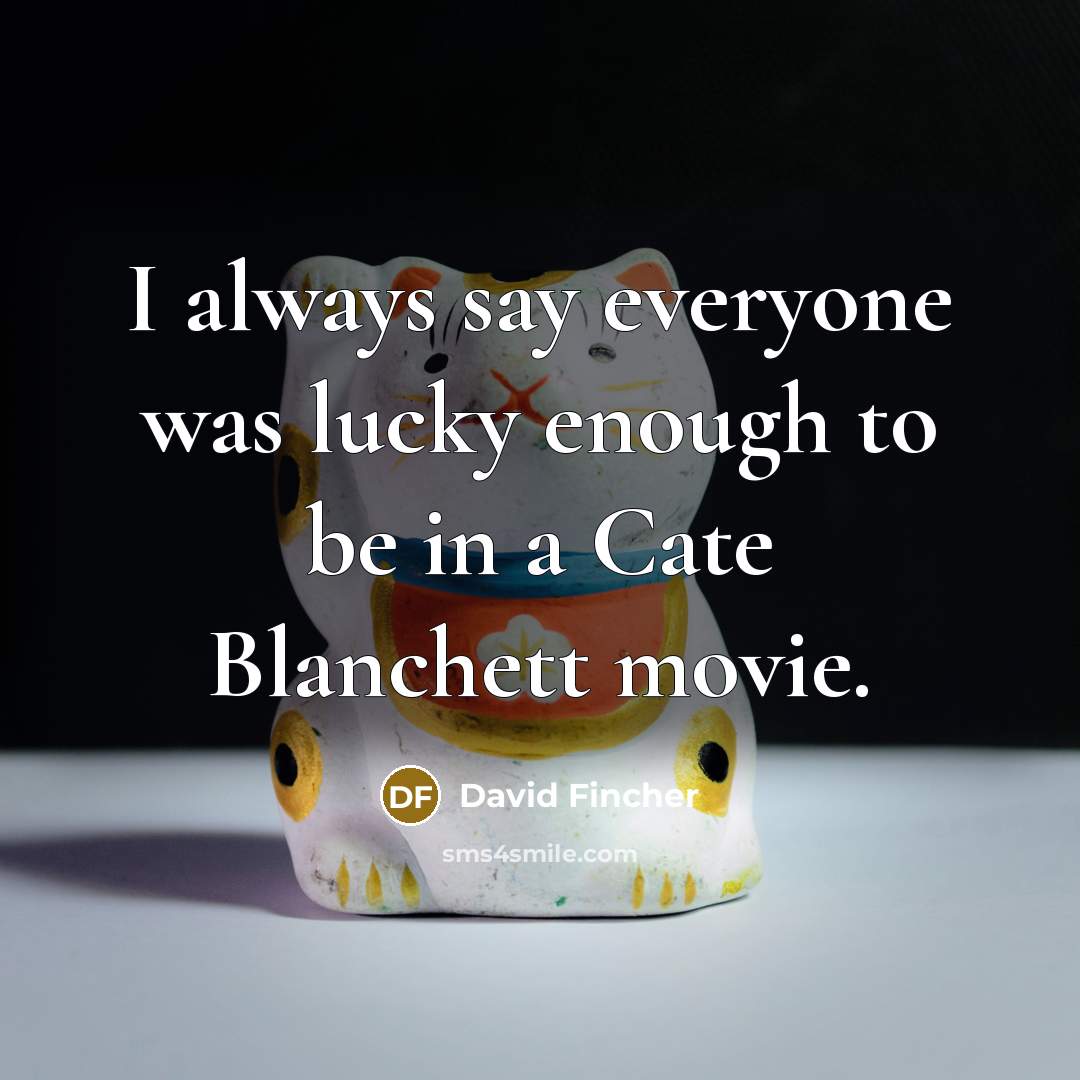 “I always say everyone was lucky enough to be in…” quote by David Fincher