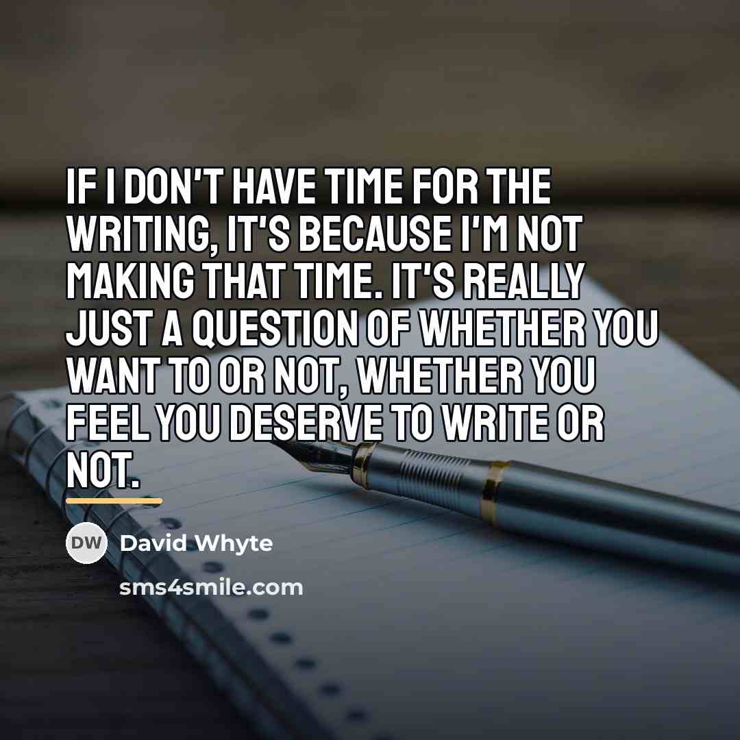 “If I don't have time for the writing, it's because…” quote by David Whyte