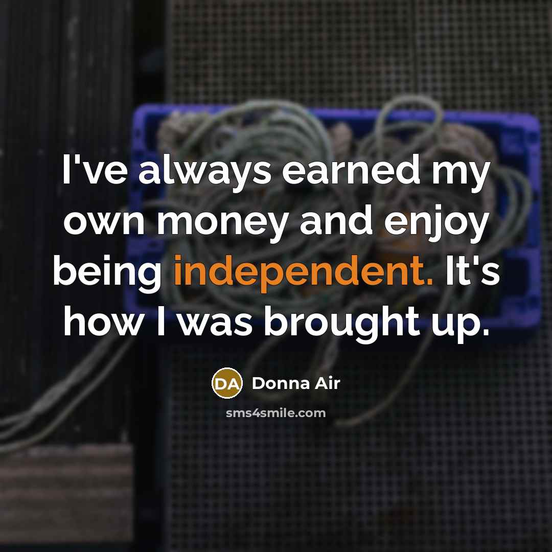 “I've always earned my own money and enjoy being independent.…” quote by Donna Air