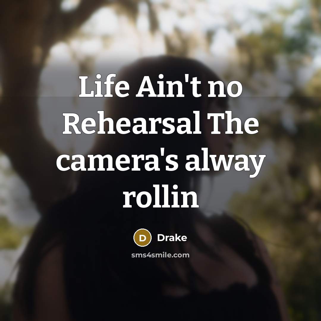 “Life Ain't no Rehearsal The camera's alway rollin” quote by Drake