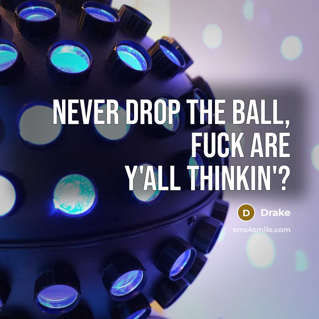 “Never drop the ball, fuck are y'all thinkin'?” quote by Drake