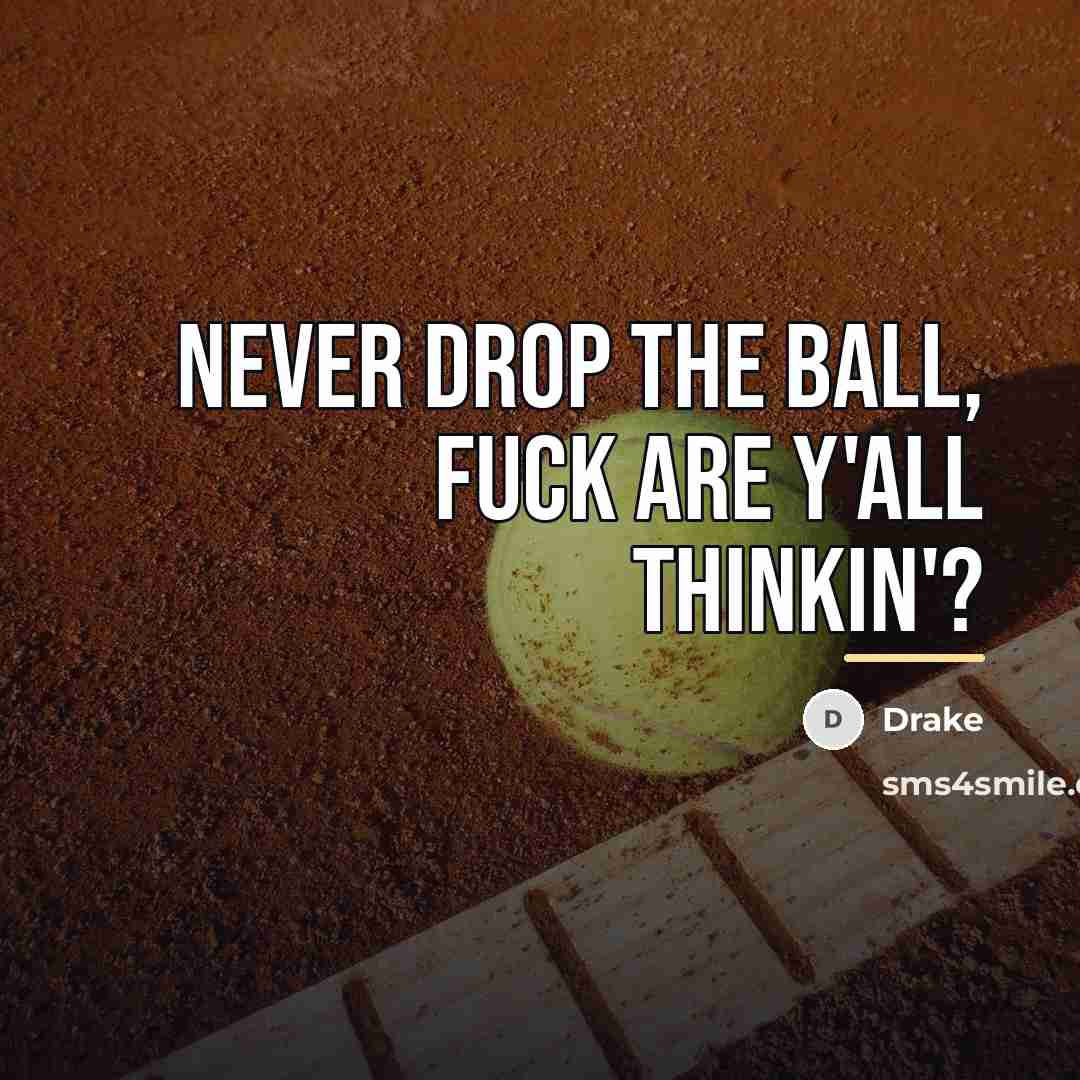 “Never drop the ball, fuck are y'all thinkin'?…” quote by Drake