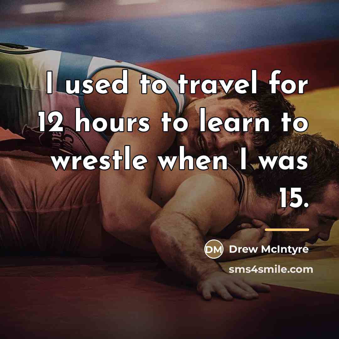 “I used to travel for 12 hours to learn to…” quote by Drew McIntyre