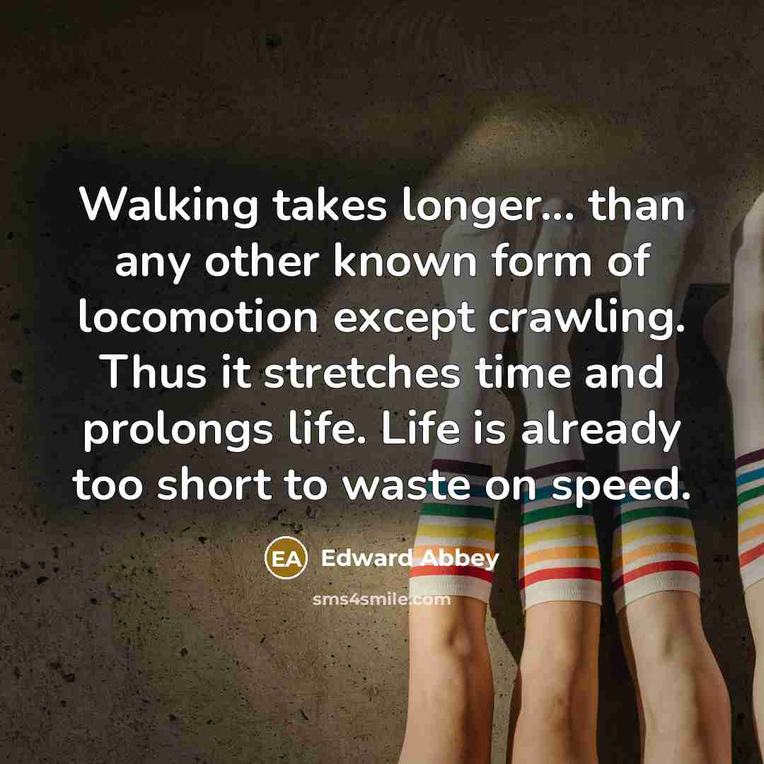 “Walking takes longer... than any other known form of locomotion…” quote by Edward Abbey