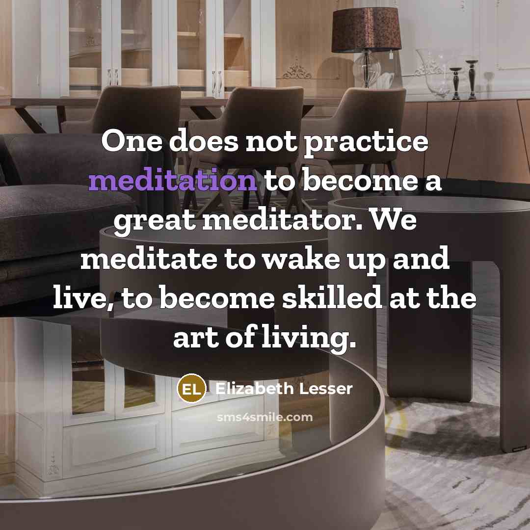 “One does not practice meditation to become a great meditator.…” quote by Elizabeth Lesser