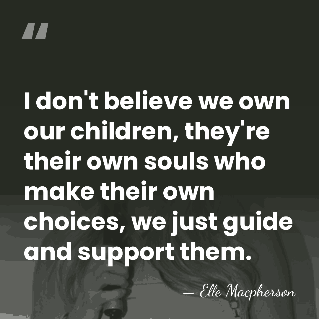 I don't believe we own our children, they're their own souls who&hellip; - Elle Macpherson