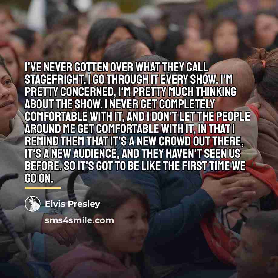 “I've never gotten over what they call stagefright. I go…” quote by Elvis Presley