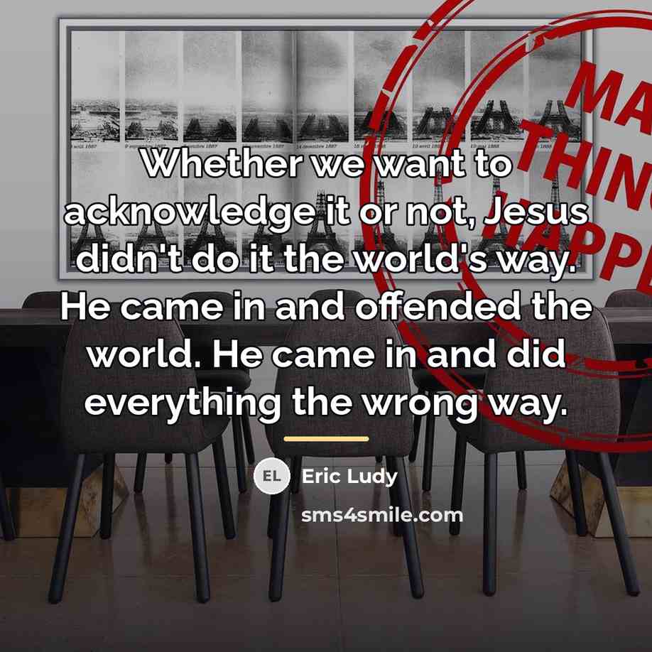 “Whether we want to acknowledge it or not, Jesus didn't…” quote by Eric Ludy