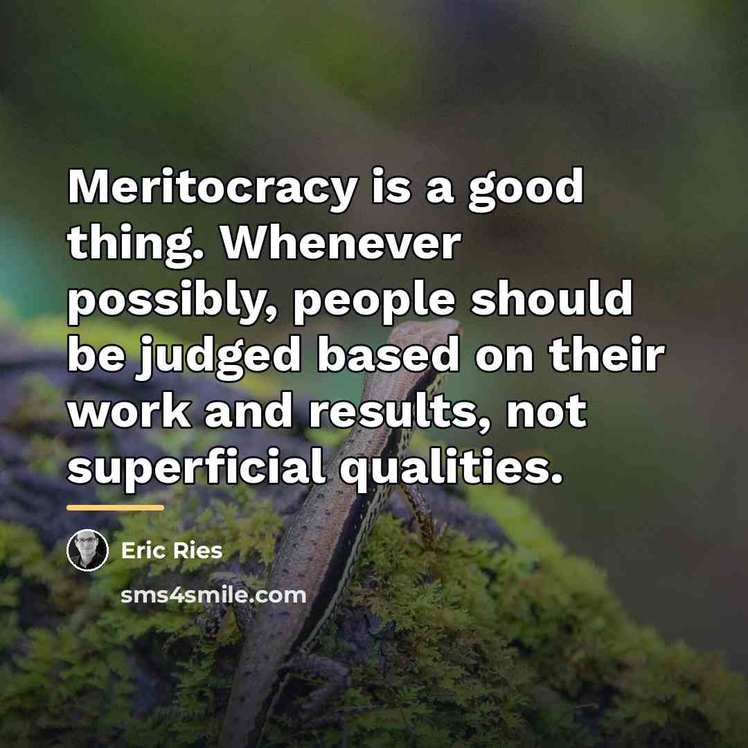 “Meritocracy is a good thing. Whenever possibly, people should be…” quote by Eric Ries