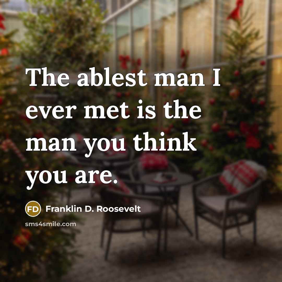“The ablest man I ever met is the man you…” quote by Franklin D. Roosevelt