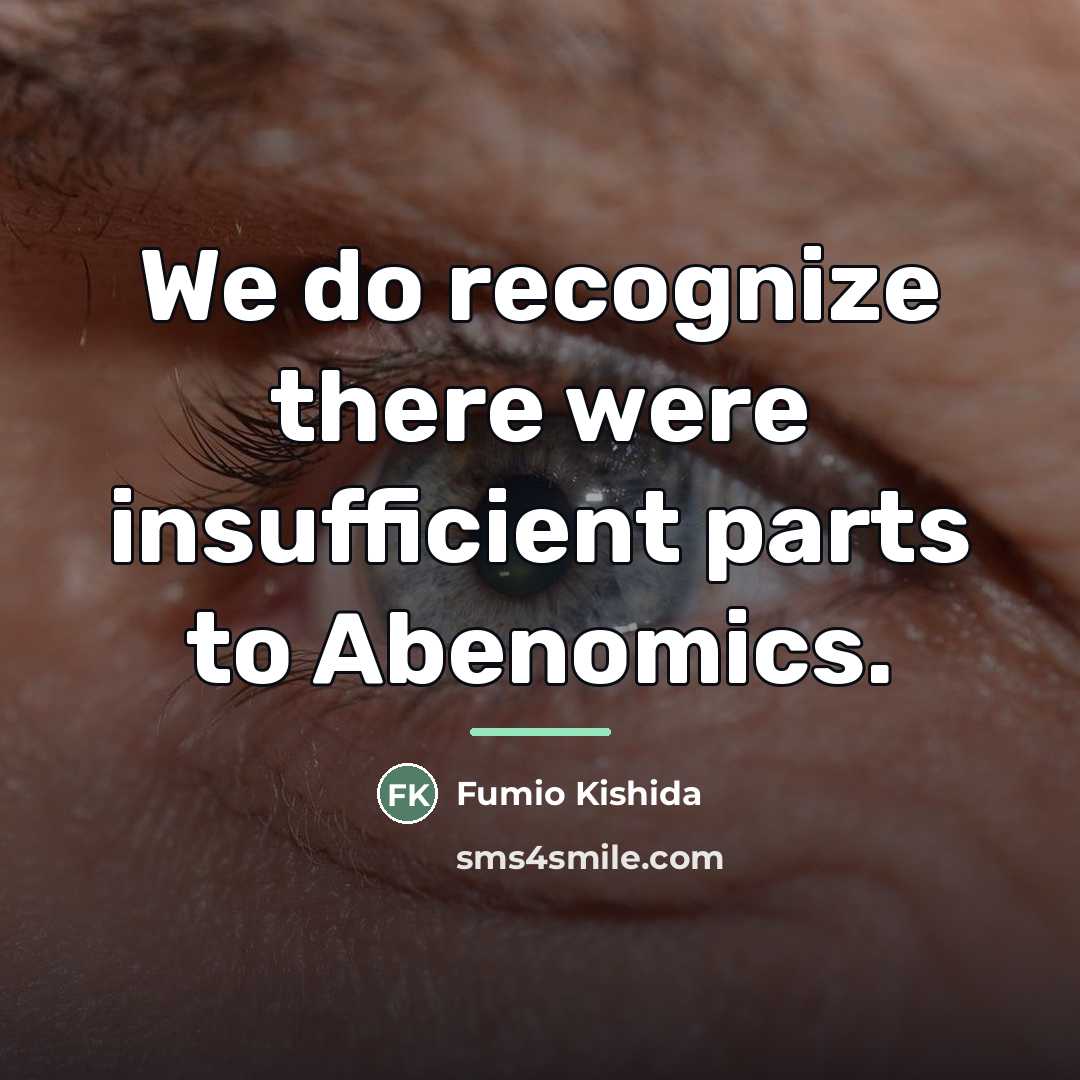 “We do recognize there were insufficient parts to Abenomics.…” quote by Fumio Kishida