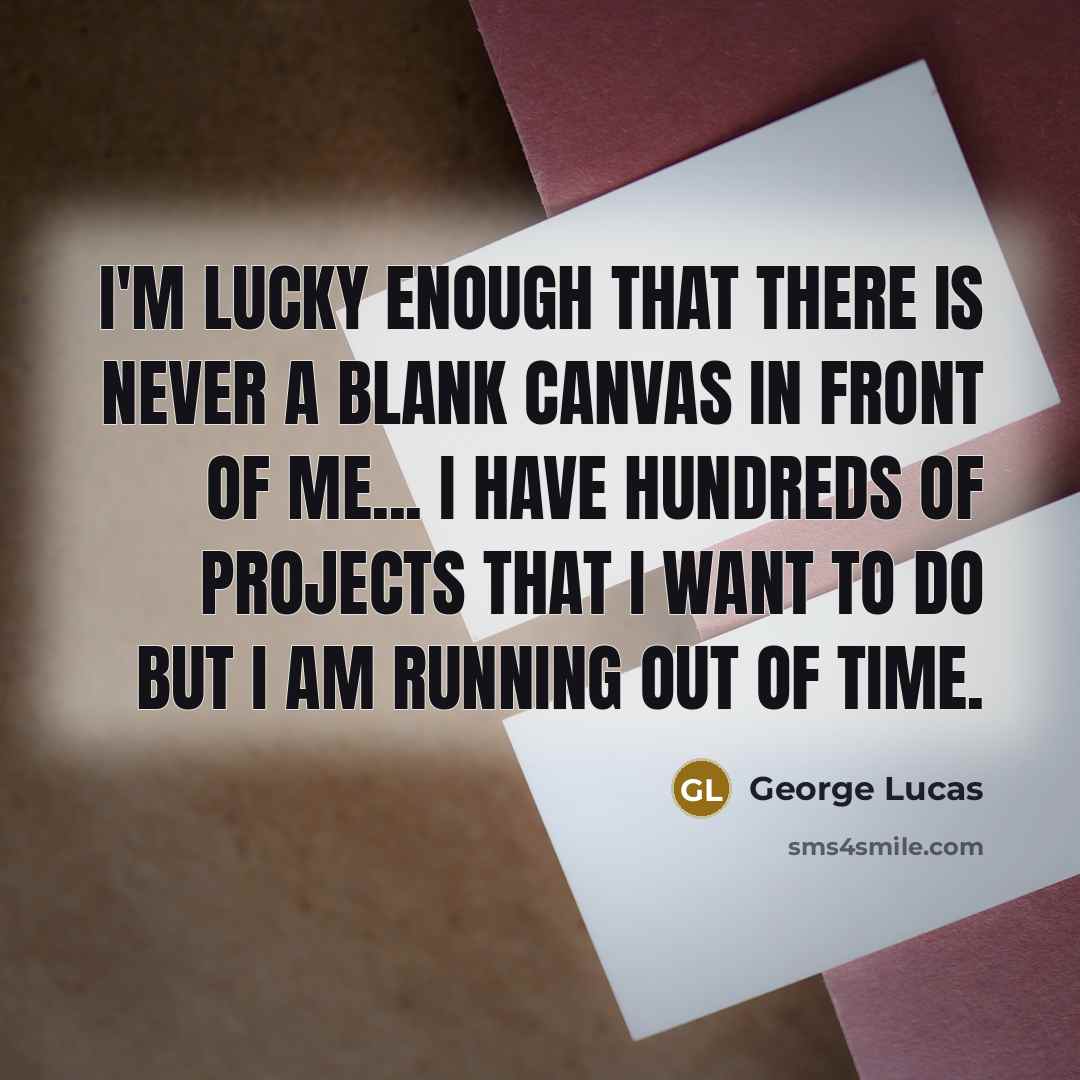 “I'm lucky enough that there is never a blank canvas…” quote by George Lucas