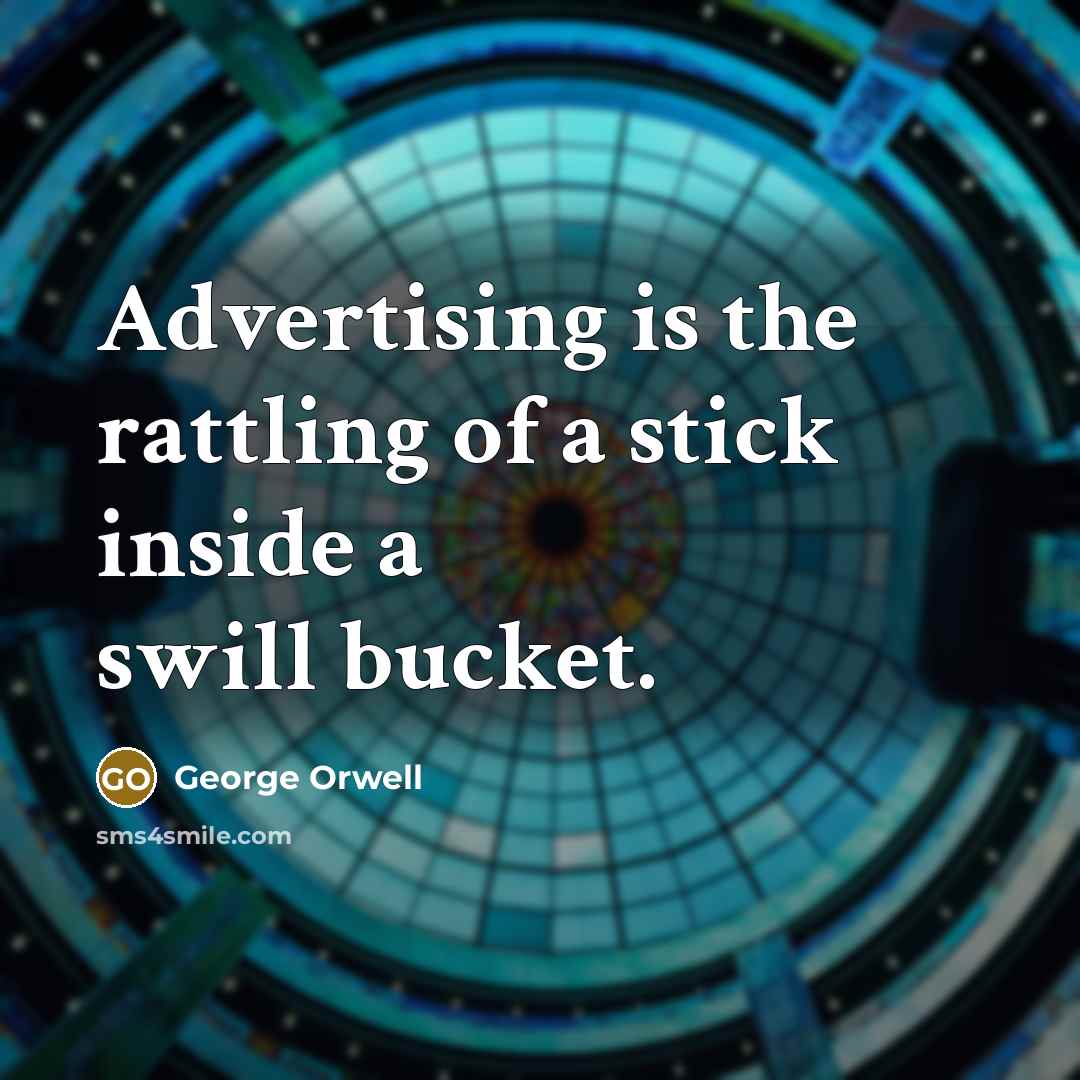 “Advertising is the rattling of a stick inside a swill…” quote by George Orwell