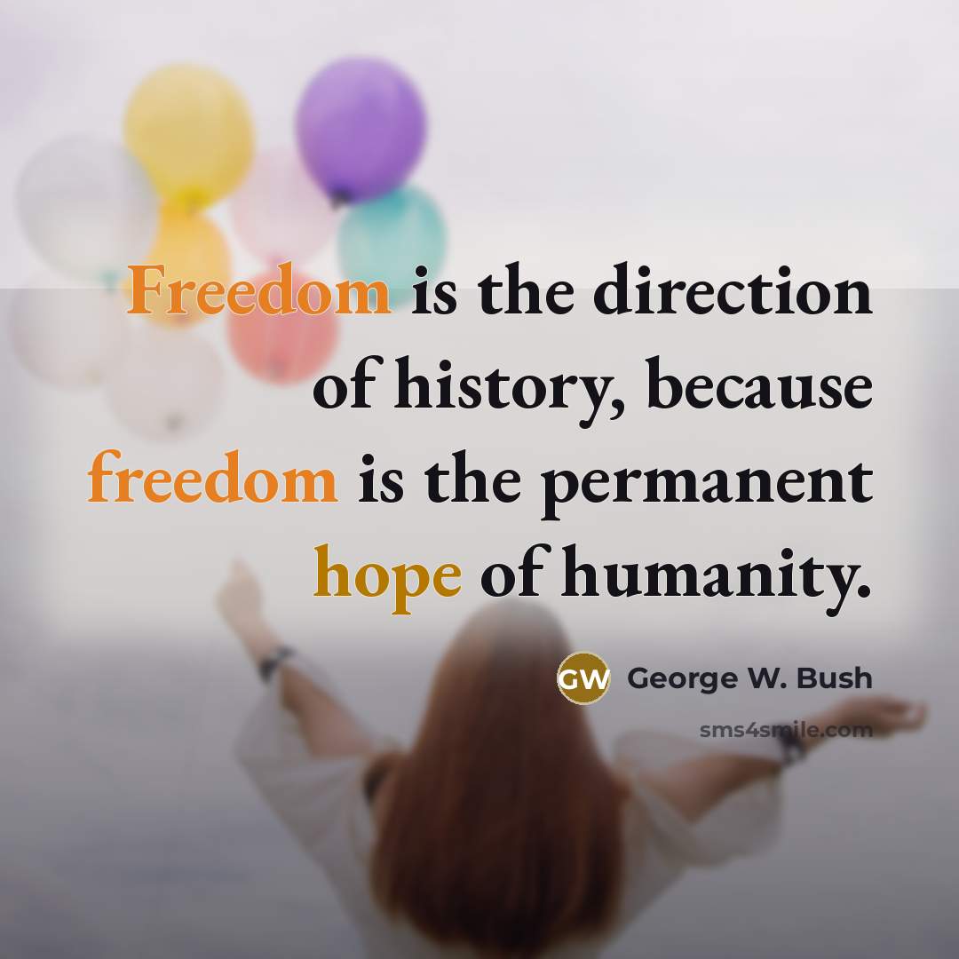 “Freedom is the direction of history, because freedom is the…” quote by George W. Bush