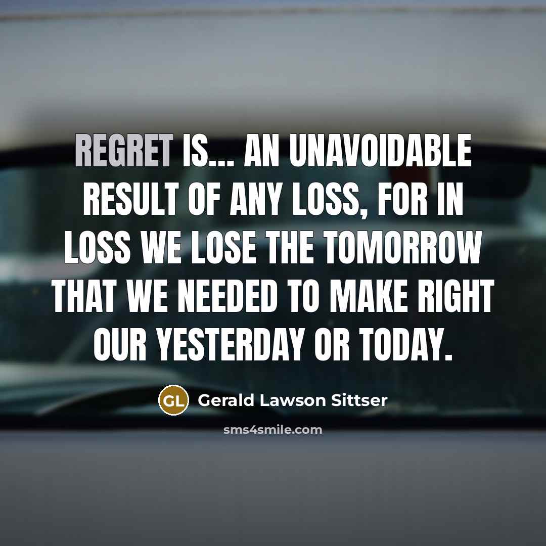 “Regret is… an unavoidable result of any loss, for in…” quote by Gerald Lawson Sittser