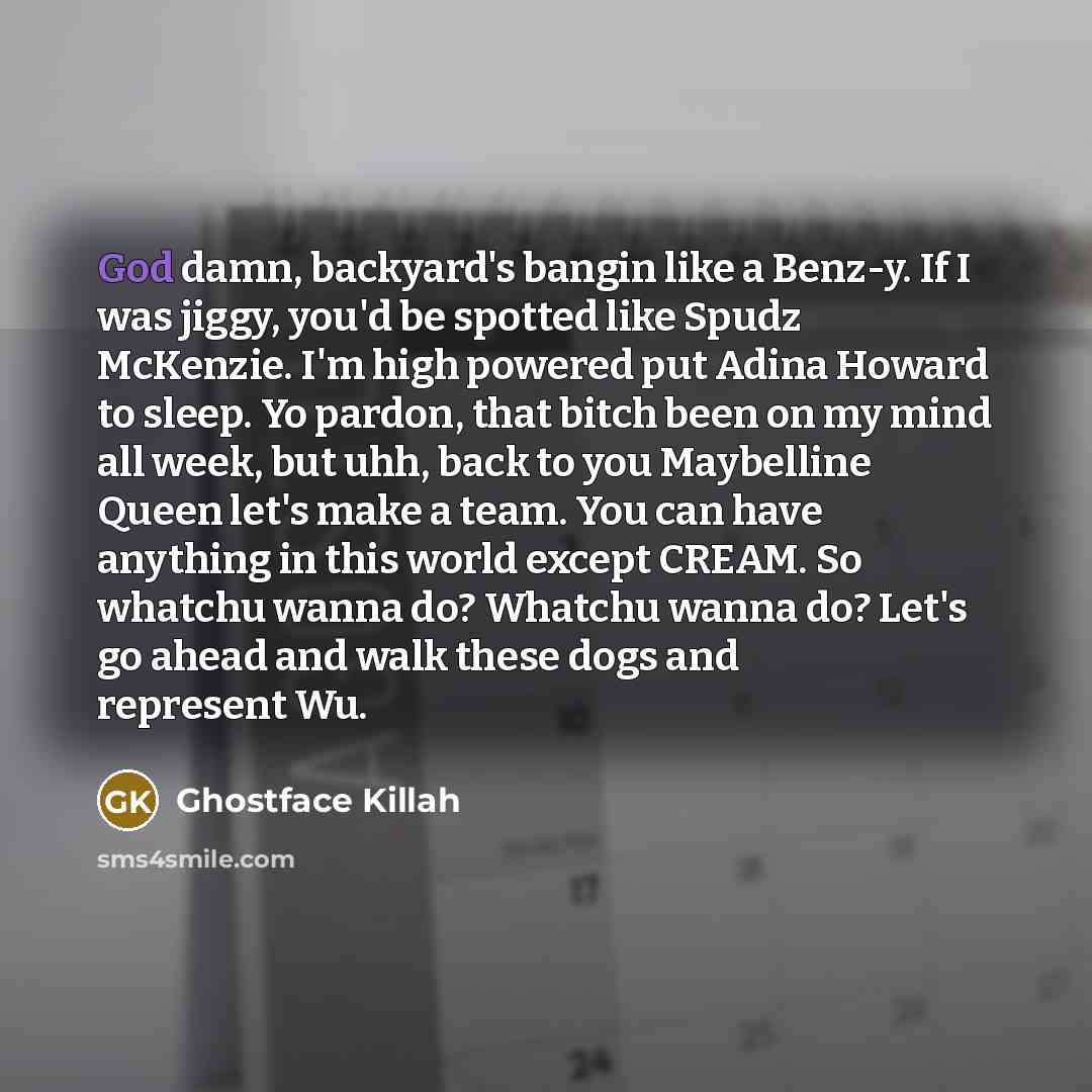 “God damn, backyard's bangin like a Benz-y. If I was…” quote by Ghostface Killah