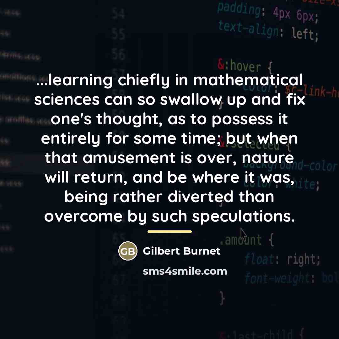 “...learning chiefly in mathematical sciences can so swallow up and…” quote by Gilbert Burnet