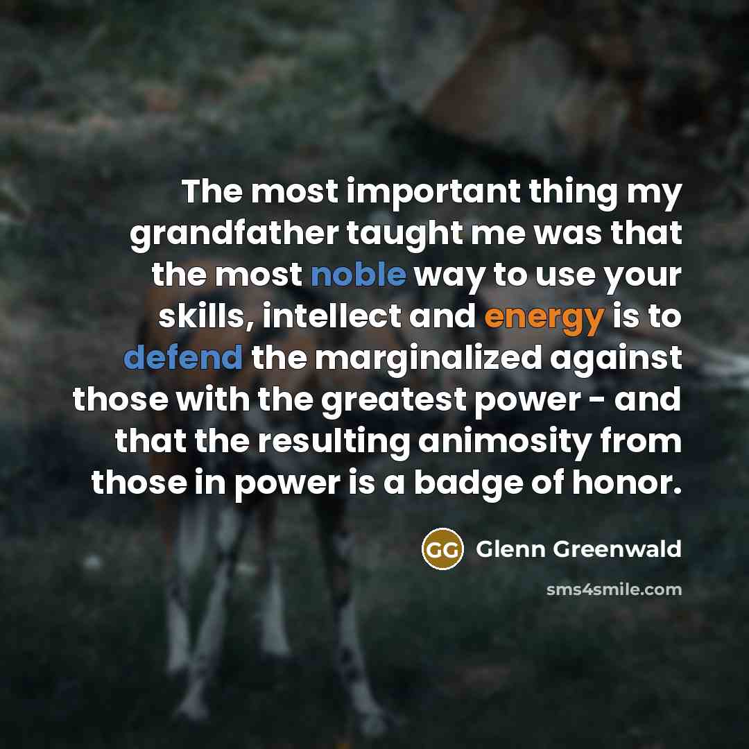 “The most important thing my grandfather taught me was that…” quote by Glenn Greenwald