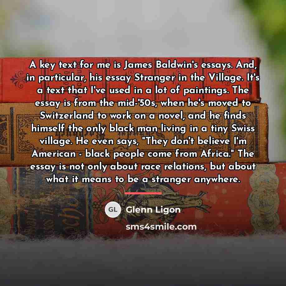 “A key text for me is James Baldwin's essays. And,…” quote by Glenn Ligon