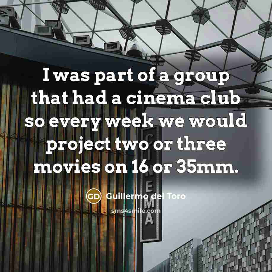 “I was part of a group that had a cinema…” quote by Guillermo del Toro