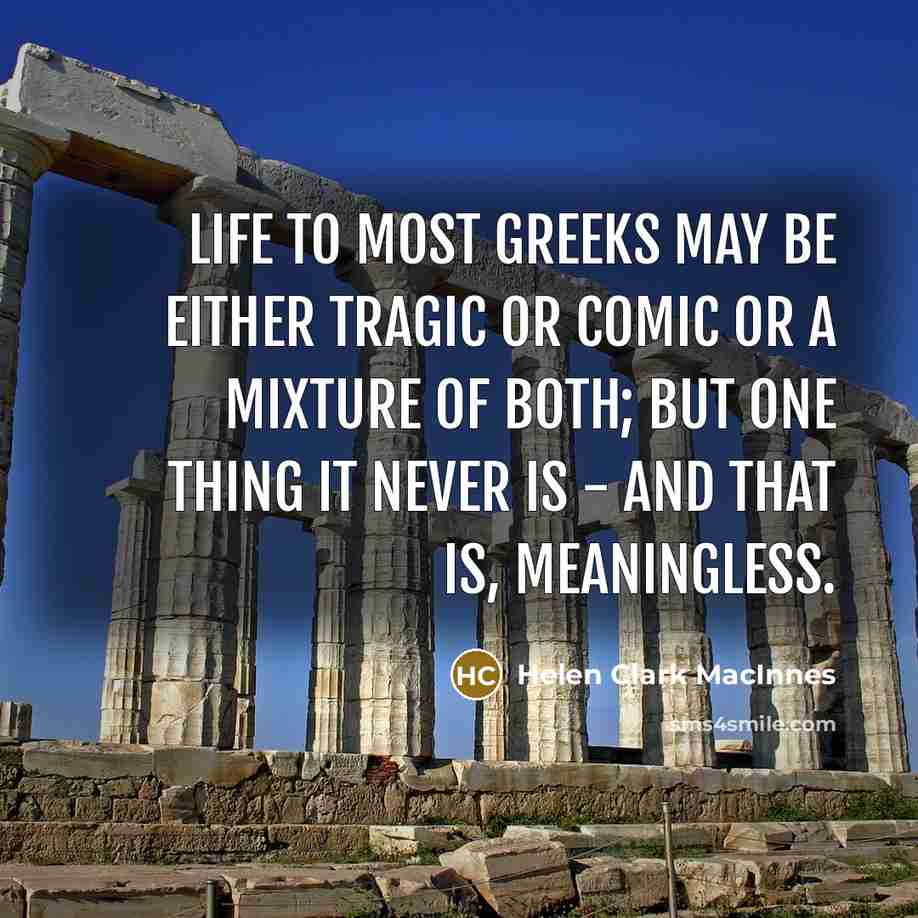 “Life to most Greeks may be either tragic or comic…” quote by Helen Clark MacInnes