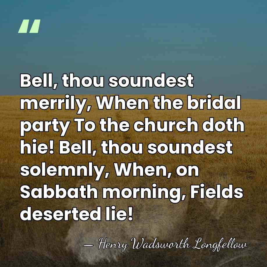Bell, thou soundest merrily, When the bridal party To the church doth&hellip; - Henry Wadsworth Longfellow