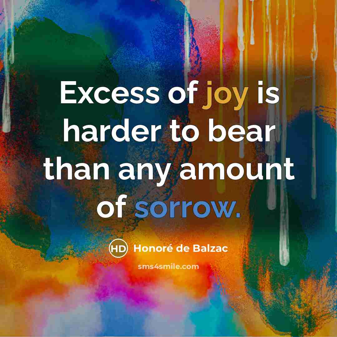 “Excess of joy is harder to bear than any amount…” quote by Honore de Balzac