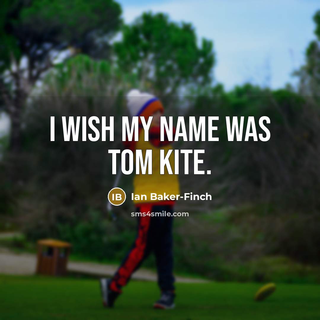 “I wish my name was Tom Kite.…” quote by Ian Baker-Finch