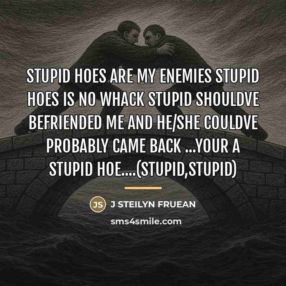 “STUPID HOES ARE MY ENEMIES STUPID HOES IS NO WHACK…” quote by Anonymous