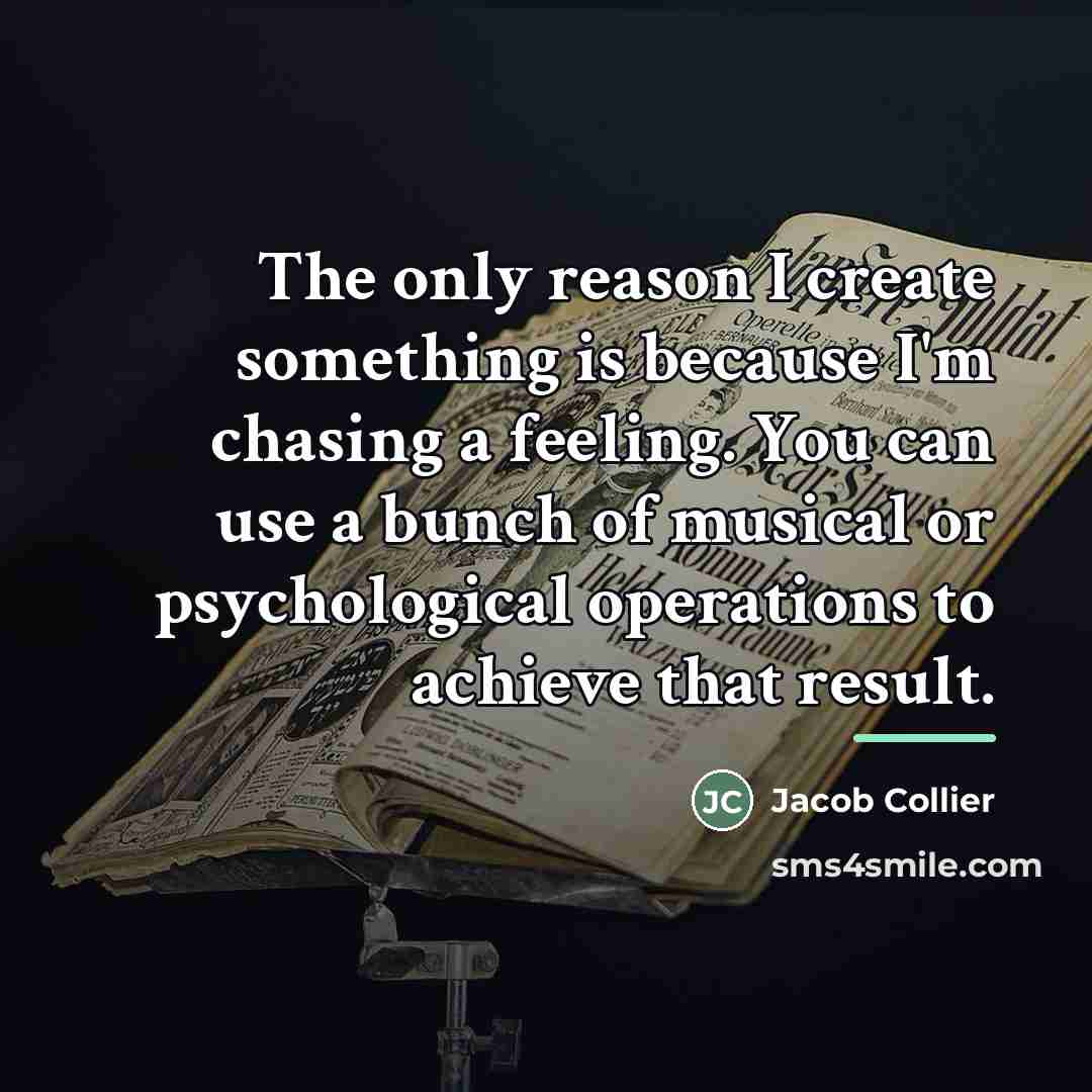 “The only reason I create something is because I'm chasing…” quote by Jacob Collier