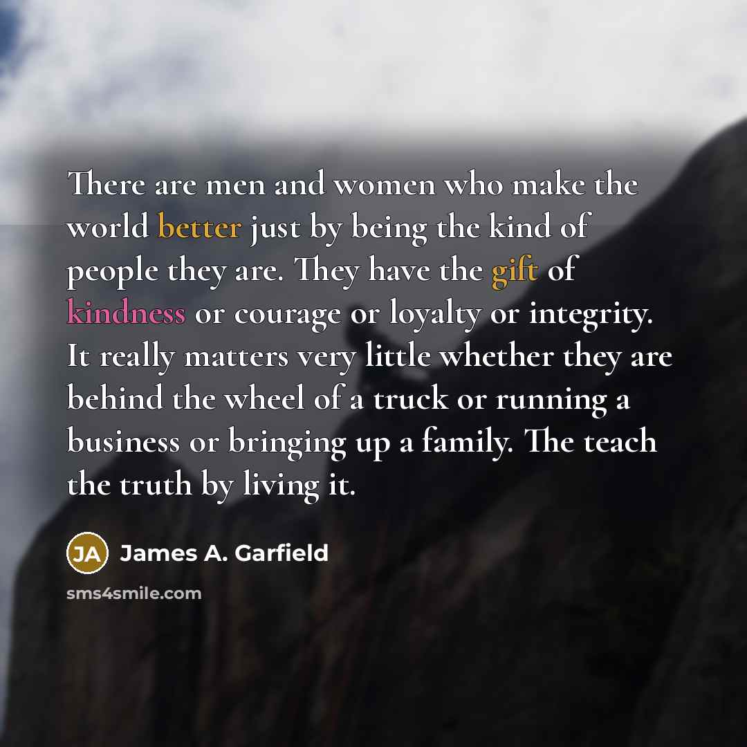 “There are men and women who make the world better…” quote by James A. Garfield