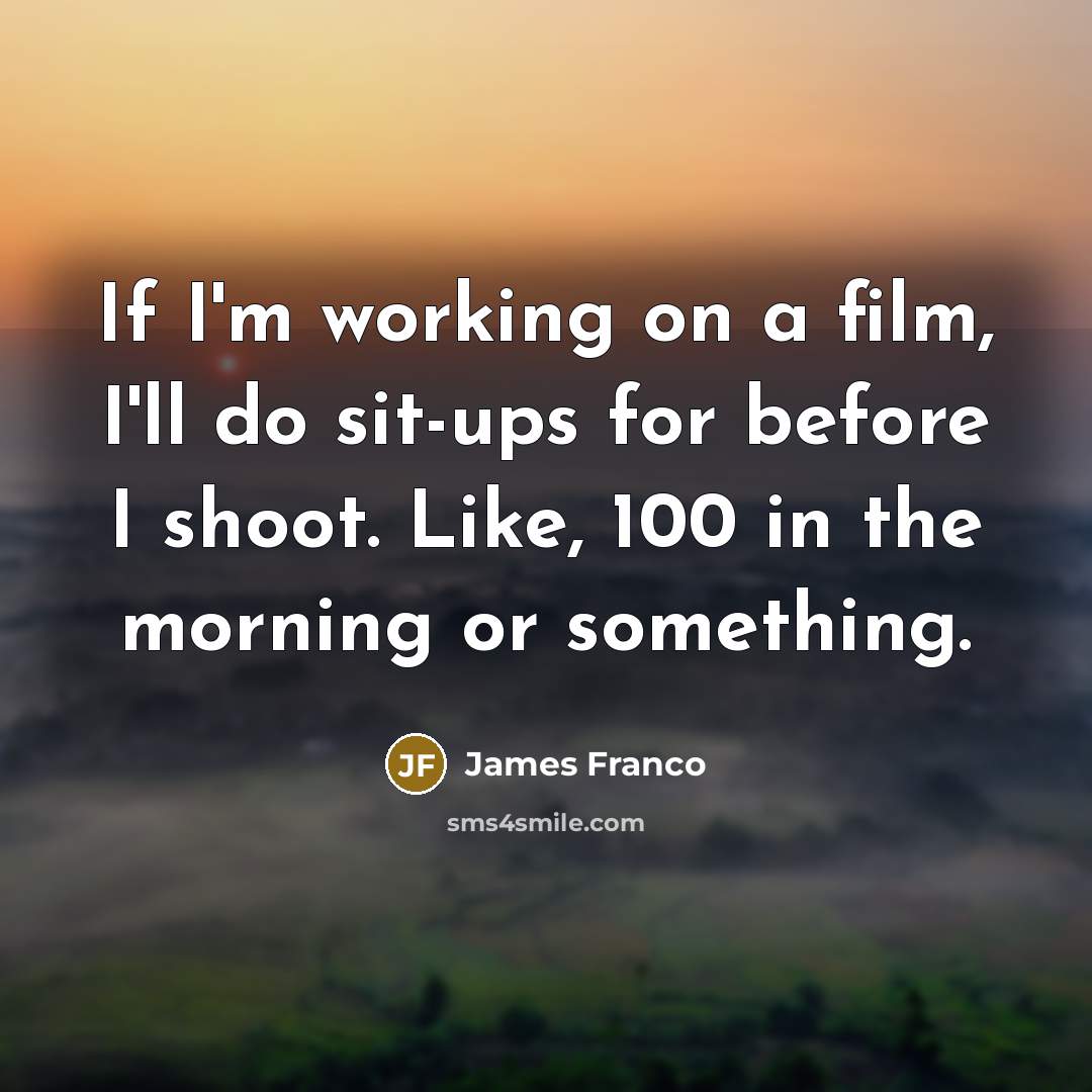 “If I'm working on a film, I'll do sit-ups for…” quote by James Franco