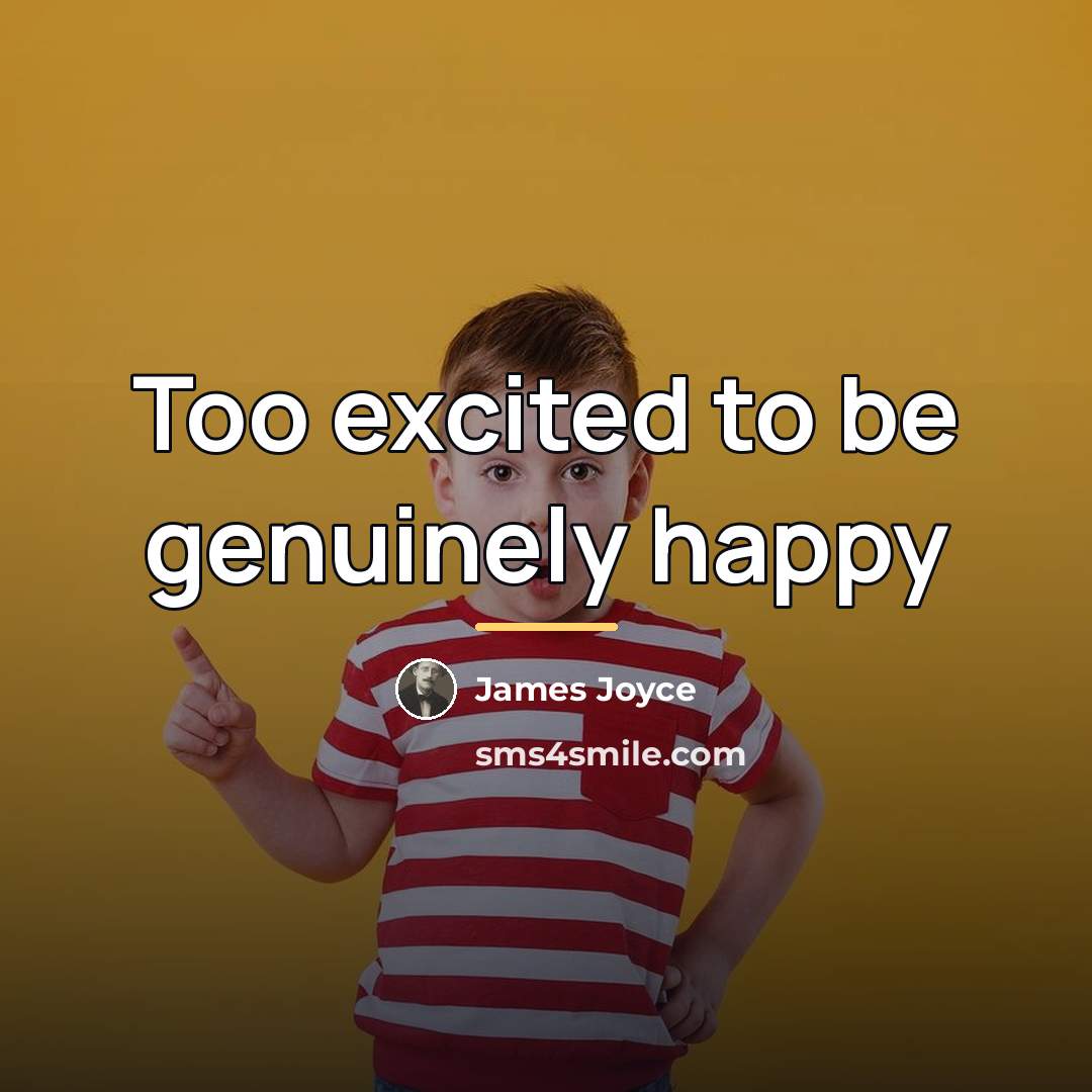 “Too excited to be genuinely happy…” quote by James Joyce