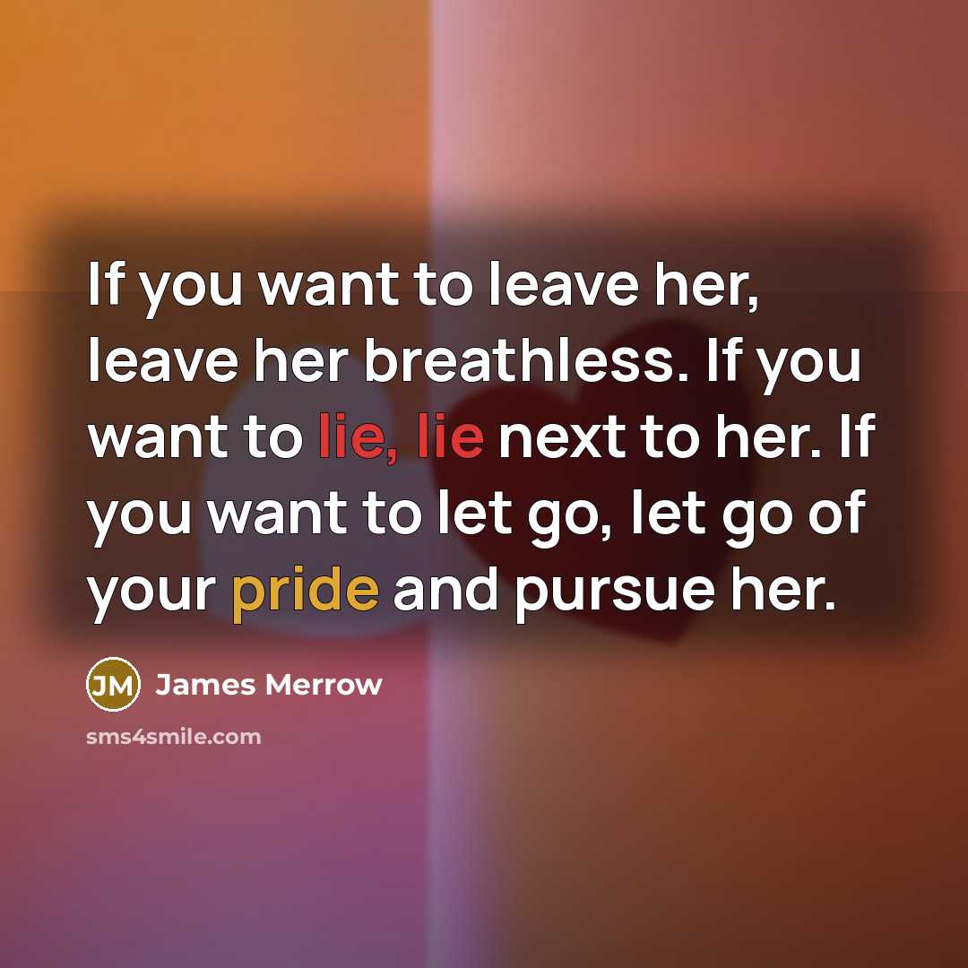 “If you want to leave her, leave her breathless. If…” quote by James Merrow