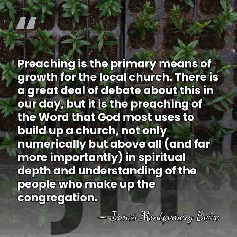 Preaching is the primary means of growth for the local church. There&hellip; - James Montgomery Boice