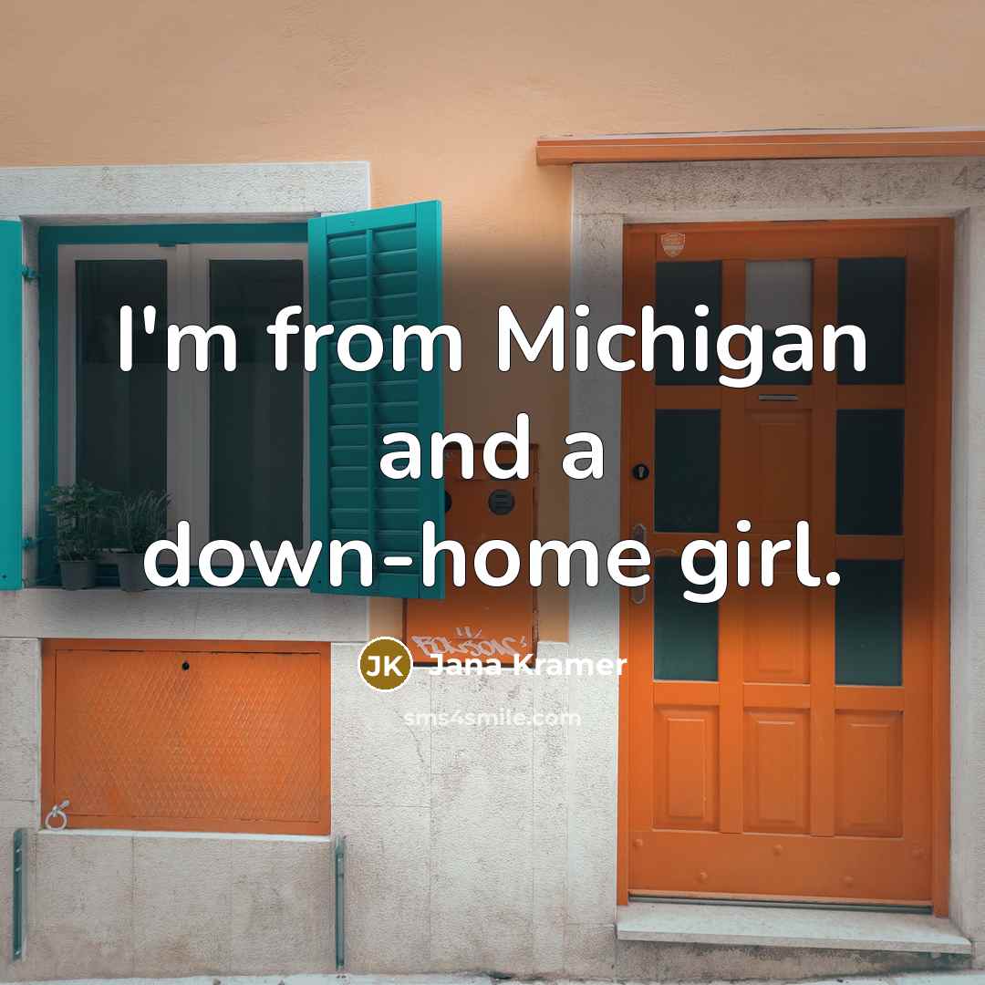 “I'm from Michigan and a down-home girl.…” quote by Jana Kramer