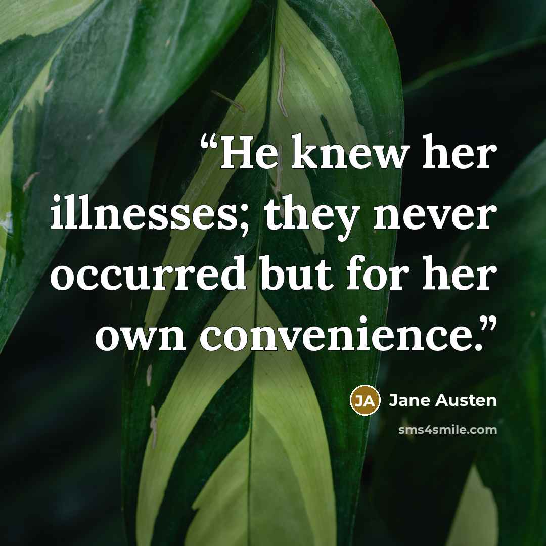 “He knew her illnesses; they never occurred but for her own convenience.” quote by Jane Austen