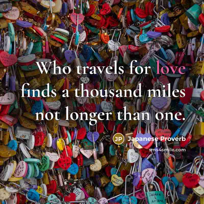 “Who travels for love finds a thousand miles not longer…” quote by Japanese Proverb