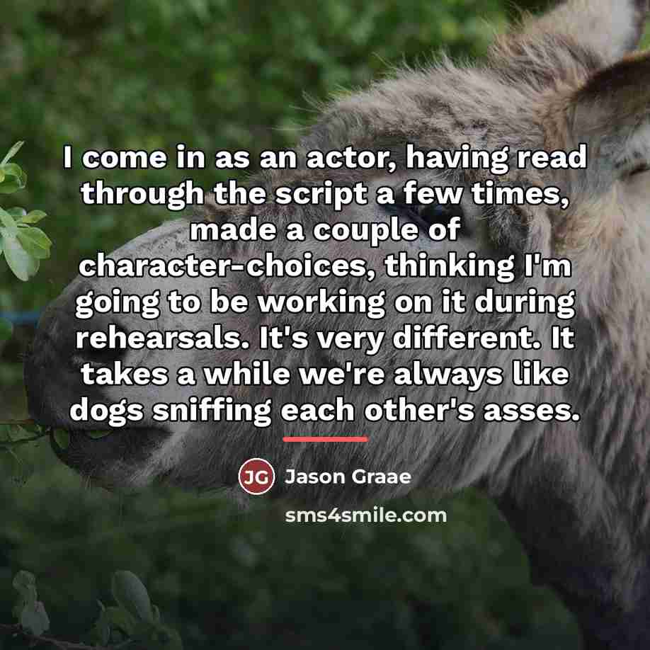 “I come in as an actor, having read through the…” quote by Jason Graae