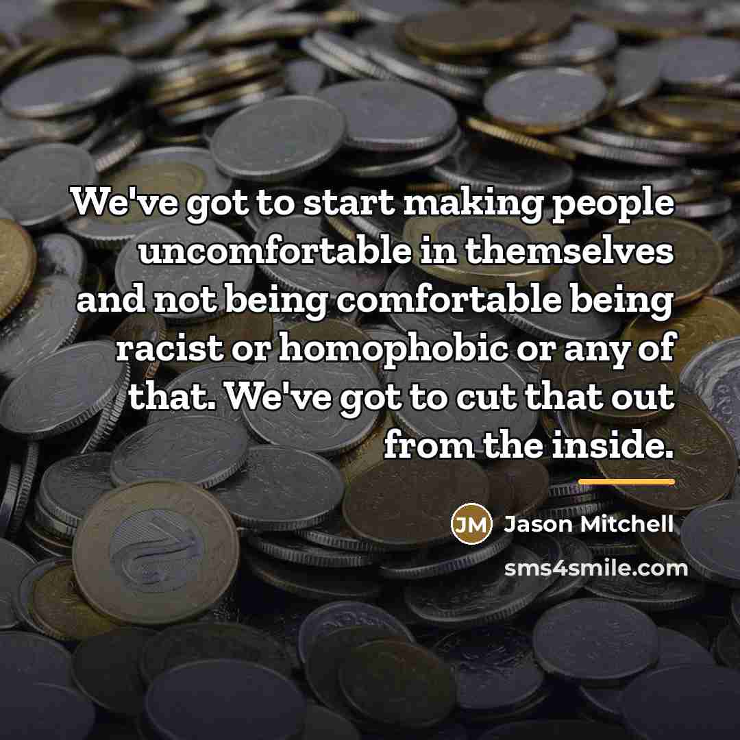 “We've got to start making people uncomfortable in themselves and…” quote by Jason Mitchell