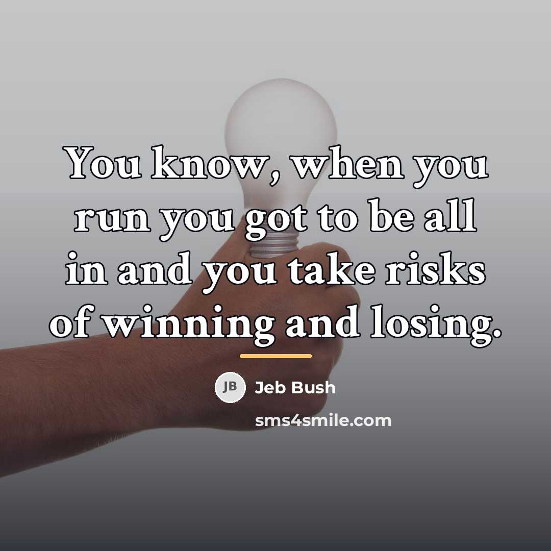 “You know, when you run you got to be all…” quote by Jeb Bush