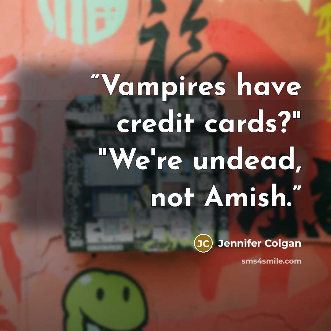 “Vampires have credit cards?" "We're undead, not Amish.” quote by Jennifer Colgan