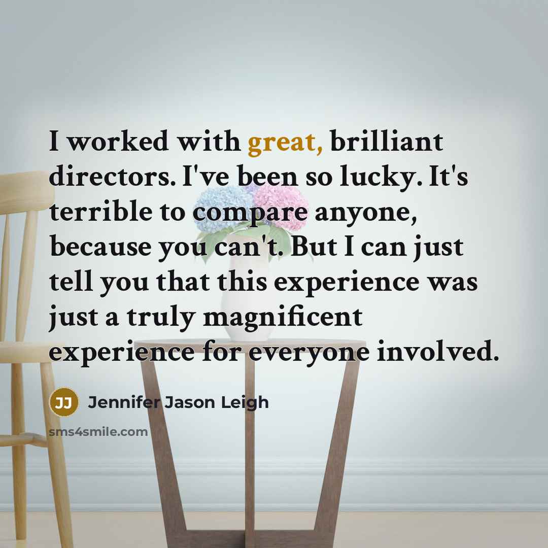 “I worked with great, brilliant directors. I've been so lucky.…” quote by Jennifer Jason Leigh