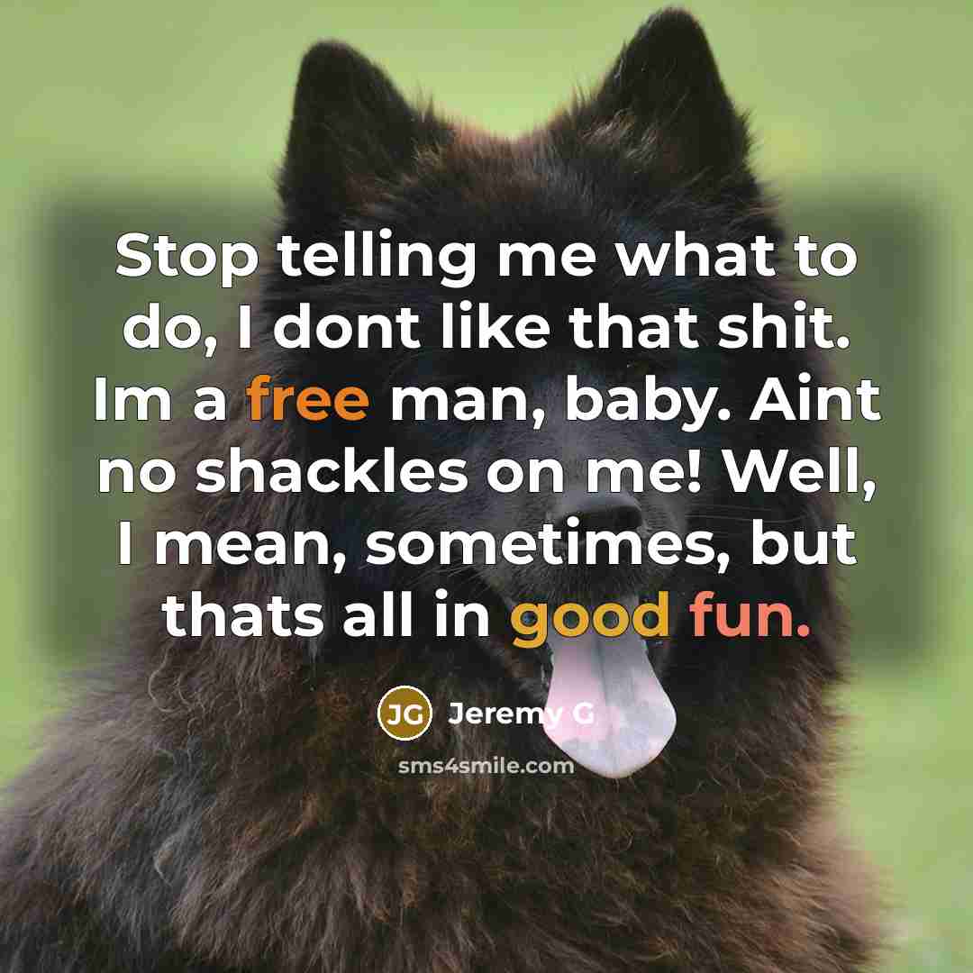 “Stop telling me what to do, I dont like that…” quote by Jeremy G