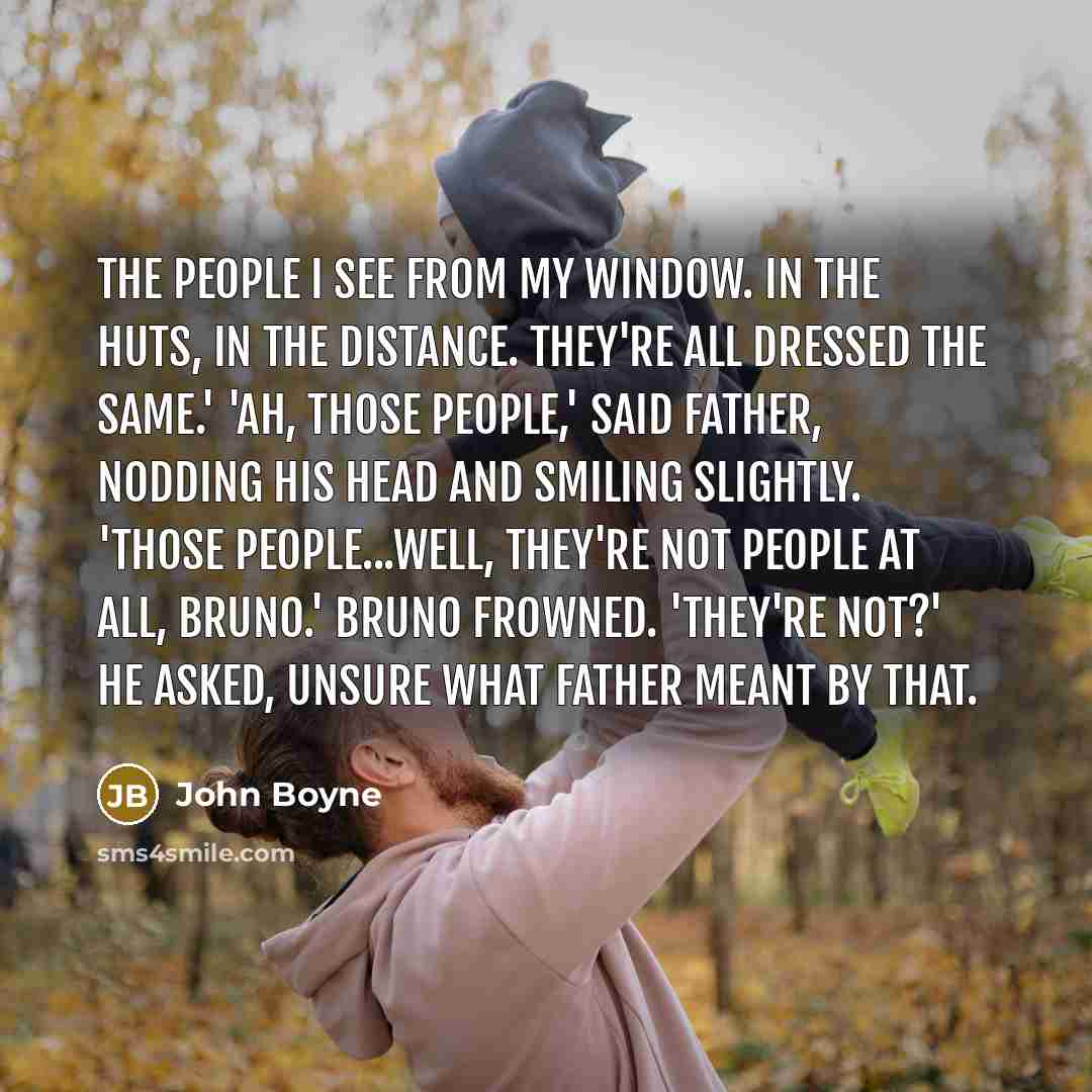“The people I see from my window. In the huts,…” quote by John Boyne