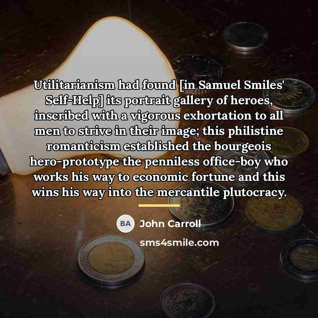 “Utilitarianism had found [in Samuel Smiles' Self-Help] its portrait gallery…” quote by John Carroll