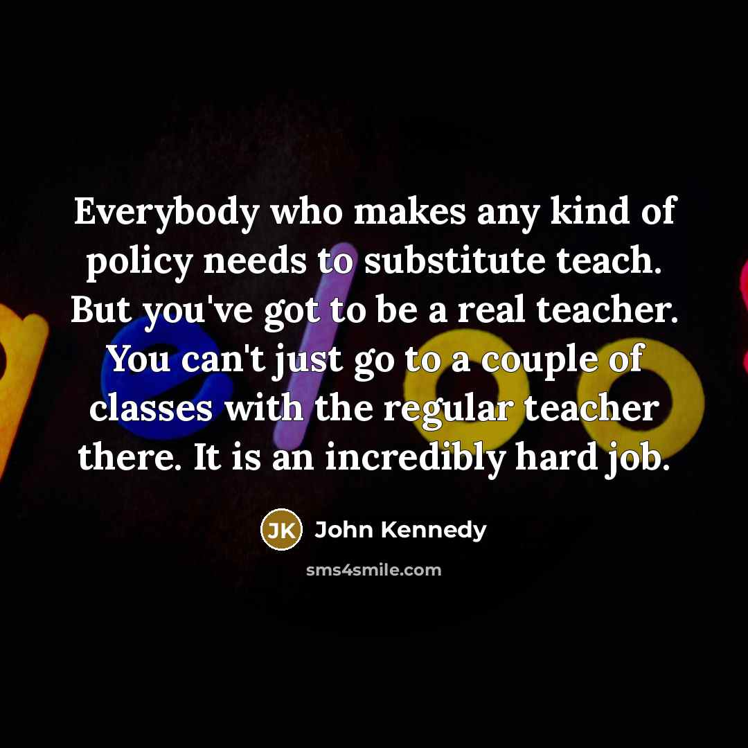 “Everybody who makes any kind of policy needs to substitute…” quote by John Kennedy