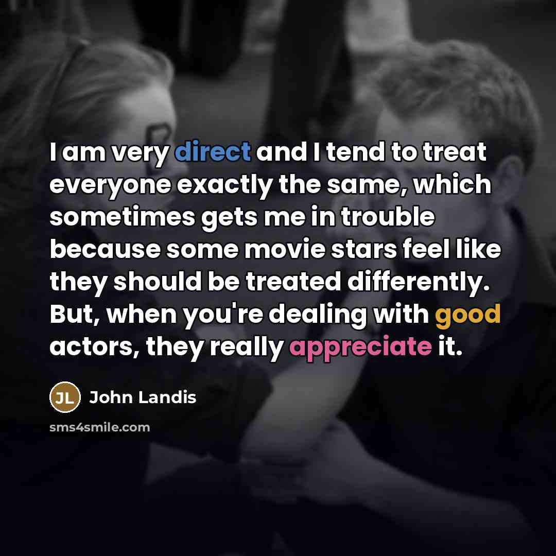 “I am very direct and I tend to treat everyone…” quote by John Landis