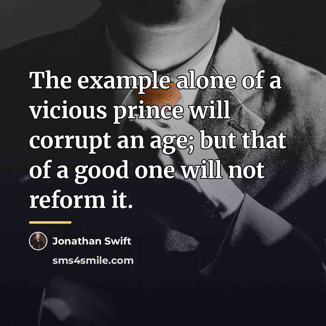 “The example alone of a vicious prince will corrupt an…” quote by Jonathan Swift